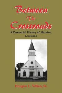 bokomslag Between The Crossroads: A Centennial History of Maurice, Louisiana
