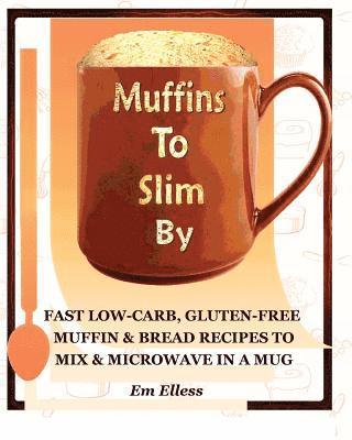 bokomslag Muffins to Slim by: Fast Low-Carb, Gluten-Free Bread & Muffin Recipes to Mix and Microwave in a Mug