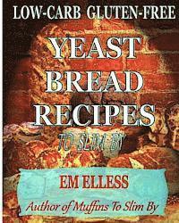 bokomslag Low-Carb Gluten-Free Yeast Bread Recipes to Slim by: For Weight Loss, Diabetic and Gluten-Free Diets