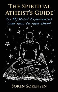 bokomslag The Spiritual Atheist's Guide to Mystical Experiences and How to Have Them