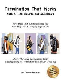 bokomslag Termination That Works With At-Risk Children and Adolescents: Four Steps That Build Resilience and Give Hope to Challenging Populations