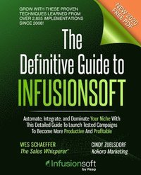 bokomslag The Definitive Guide To Infusionsoft: How Mere Mortals Increase Traffic, Leads, Prospects, Sales, Testimonials, E-Commerce & Referrals With the World'