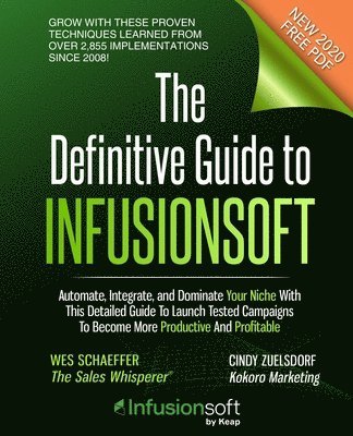 The Definitive Guide To Infusionsoft: How Mere Mortals Increase Traffic, Leads, Prospects, Sales, Testimonials, E-Commerce & Referrals With the World' 1