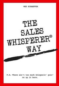 bokomslag The Sales Whisperer Way: There Ain't Too Much Whisperin' Goin' on Up in Here.