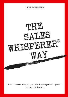 The Sales Whisperer Way: There Ain't Too Much Whisperin' Goin' on Up in Here. 1