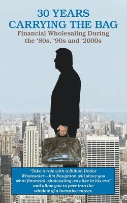 30 YEARS CARRYING THE BAG / Financial Wholesaling During the '80s, '90s and '2000s 1