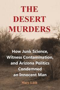 bokomslag The Desert Murders: How Junk Science, Witness Contamination, and Arizona Politics Condemned an Innocent Man