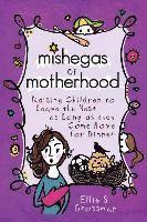 bokomslag Mishegas of Motherhood. Raising Children to Leave the Nest...as Long as They Come Home for Dinner.