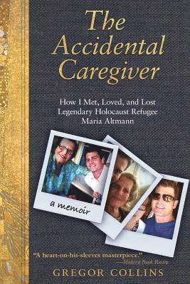 bokomslag The Accidental Caregiver: How I Met, Loved, and Lost Legendary Holocaust Refugee Maria Altmann