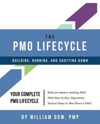 bokomslag The PMO Lifecycle: Building, Running, and Shutting Down