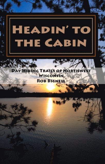 Headin' to the Cabin: Day Hiking Trails of Northwest Wisconsin 1