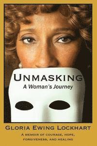 bokomslag Unmasking: A Woman's Journey: A Memoir of Courage, Hope, Forgiveness, And Healing