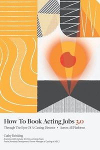bokomslag How To Book Acting Jobs 3.0: Through the Eyes of a Casting Director - Across All Platforms