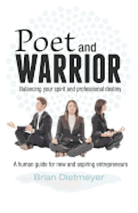 bokomslag Poet and Warrior - Balancing your spirit and professional destiny: A human guide for new and aspiring entrepreneurs