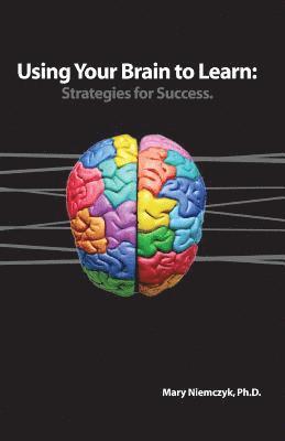 Using Your Brain to Learn: Strategies for Success 1