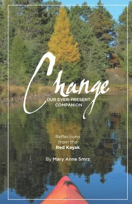 Change, Our Ever-Present Companion: Reflections from the Red Kayak 1