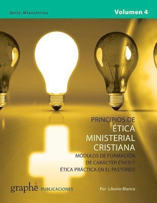 Principios de Etica Ministerial Cristiana - Volumen 4: Módulos de formación de carácter ético y ética práctica en el pastoreo 1