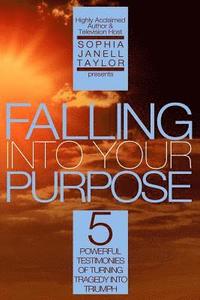bokomslag Falling Into Your Purpose: 5 Powerful Testimonies of Turning Tragedy Into Triumph