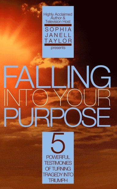 bokomslag Falling Into Your Purpose: 5 Powerful Testimonies of Turning Tragedy Into Triumph