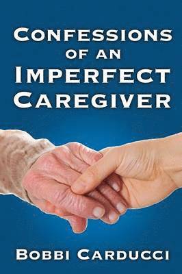 Bobbi Carducci - Confessions of an Imperfect Caregiver, Häftad