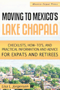 bokomslag Moving to Mexico's Lake Chapala: b029: Checklists, How-tos, and Practical Information and Advice for Expats and Retirees