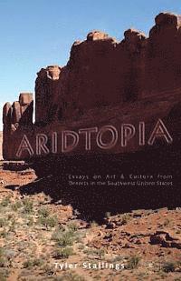 Tyler Stallings - Aridtopia: Essays on Art & Culture from Deserts in the Southwest United States, Häftad