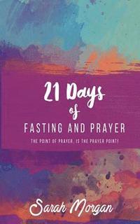 bokomslag 21 Days of Fasting and Prayer: The Point of the Prayer Is the Prayer Point