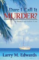 Larry M. Edwards, Larry M Edwards - Dare I Call It Murder? - A Memoir of Violent Loss, Häftad