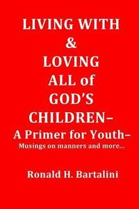 bokomslag Living With and Loving All of God's Children-A Primer for Youth-: Musings on Manner and More...