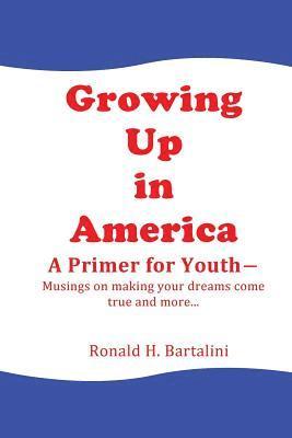 Growing Up in America--A Primer for Youth: Musings on making your dreams come true and more... 1