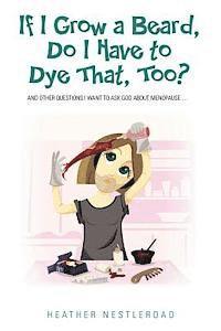 Heather Nestleroad, Shannon Janeczek - If I Grow a Beard, Do I Have to Dye That, Too?: And Other Questions I Want to Ask God about Menopause, Häftad