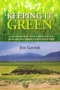 bokomslag Keeping It Green: A Handbook for Creating & Managing Irrigated Pasture