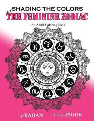 Shading The Colors Of The Feminine Zodiac: An Adult Coloring Book 1