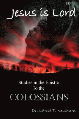 Lance Ketchum - Jesus Is Lord, Studies in the Book of Colossians, Häftad