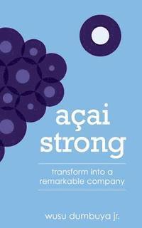 bokomslag Acai Strong: Transform Into A Remarkable Company