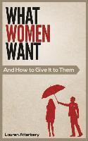 Lauren Atterbery - What Women Want...And How to Give it to Them, Häftad