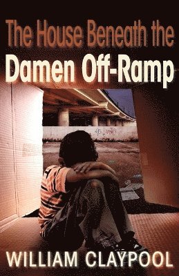 William Claypool - House Beneath the Damen Off-Ramp, Häftad