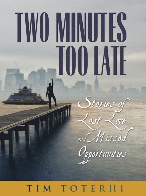 Tim Toterhi - Two Minutes Too Late: Stories of Lost Love and Missed Opportunities, Häftad