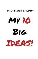 bokomslag Professor Credo(TM) My 10 Big Ideas!