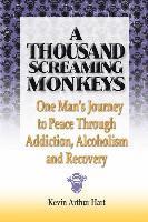 bokomslag A Thousand Screaming Monkeys: One Man's Journey to Peace Through Addiction, Alcoholism and Recovery