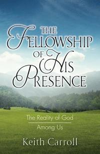 bokomslag The Fellowship of His Presence: The Reality of God Among Us