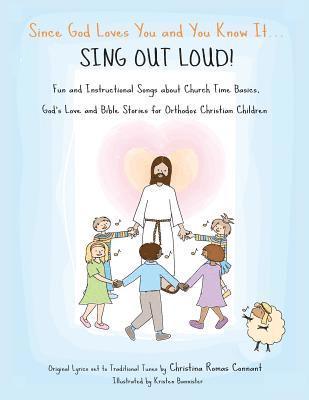 Since God Loves You and You Know It...Sing Out Loud: Fun and Instructional Songs about Church Time Basics, God's Love and Bible Stories for Orthodox C 1