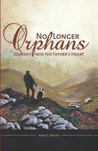 bokomslag No Longer Orphans: Journey into the Father's Heart