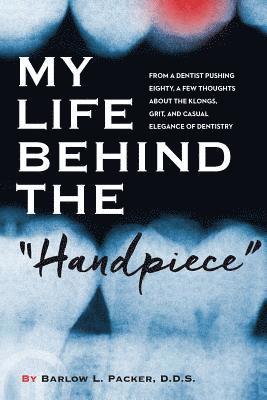 bokomslag My Life Behind the Handpiece: From a Dentist Pushing Eighty, a Few Thoughts about the Klongs, Grit, and Casual Elegance of Dentistry