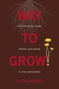 bokomslag Way To Grow!: Cultivating the Weeds, Daisies, and Orchids in Your Organization