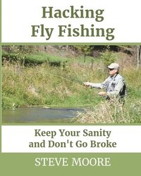 bokomslag Hacking Fly Fishing: Keep Your Sanity and Don't Go Broke