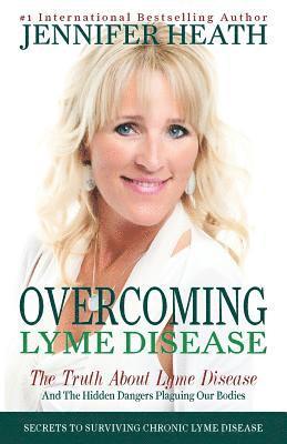 bokomslag Overcoming Lyme Disease: The Truth About Lyme Disease and The Hidden Dangers Plaguing Our Bodies
