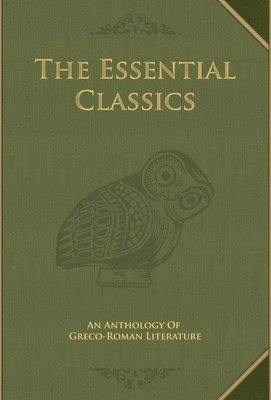 Claire Lecomte Lapp - The Essential Classics: An Anthology of Greco-Roman Literature, Inbunden