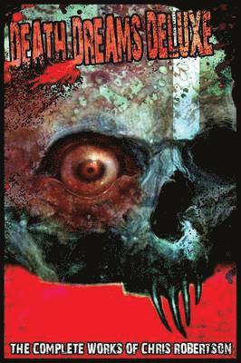 Death Dreams Deluxe The Complete Works of Chris Robertson