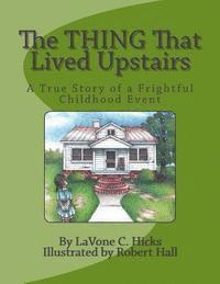 bokomslag The Thing That Lived Upstairs: A True Story of a Frightful Childhood Event